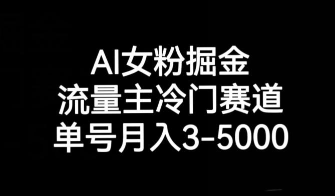 AI女粉掘金，流量主冷门赛道，单号月入3-5000【揭秘】-网创星球