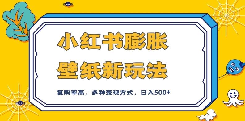 小红书膨胀壁纸新玩法，前端引流前端变现，后端私域多种组合变现方式，入500+【揭秘】-网创星球