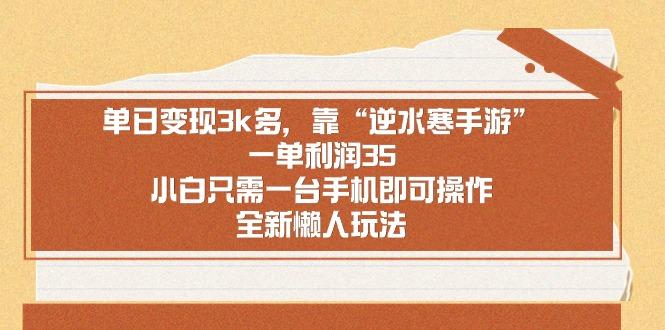 单日变现3k多，靠“逆水寒手游”，一单利润35，小白只需一台手机即可操…-网创星球