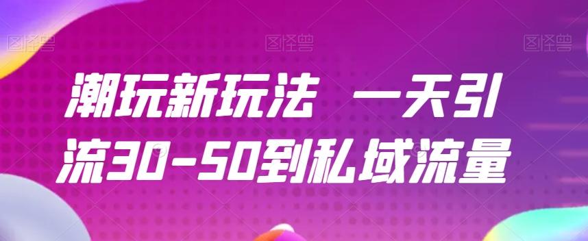 潮玩新玩法一天引流30-50到私域流量-网创星球