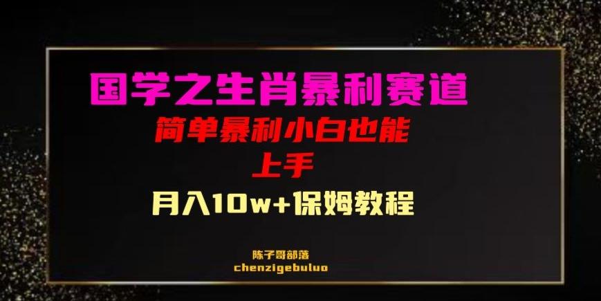国学之暴利生肖带货小白也能做月入10万+保姆教程【揭秘】-网创星球
