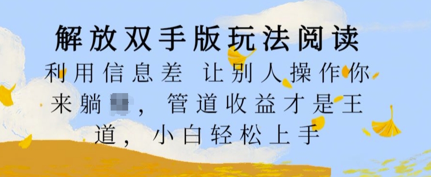 解放双手版玩法阅读，利用信息差让别人操作你来躺Z，管道收益才是王道，小白轻松上手【揭秘】-网创星球