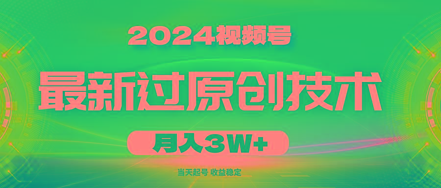 2024视频号最新过原创技术，当天起号，收益稳定，月入3W+-网创星球