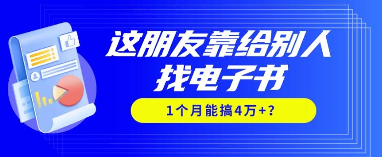 我靠！这朋友靠给别人找电子书，1个月能搞4万+？-网创星球