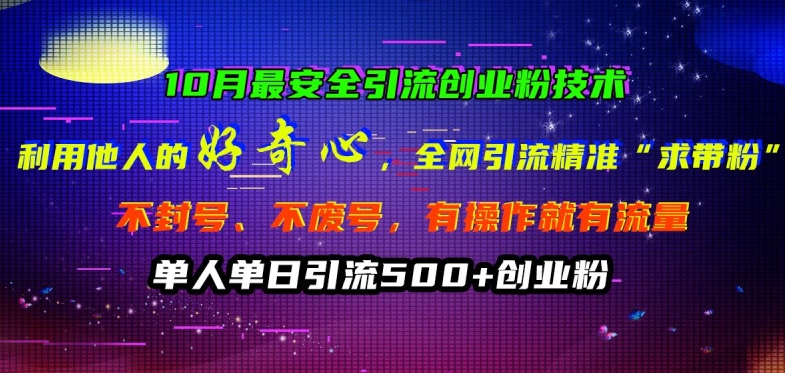 10月最安全引流创业粉技术，利用他人的好奇心全网引流精准“求带粉”不封号、不废号【揭秘】-网创星球