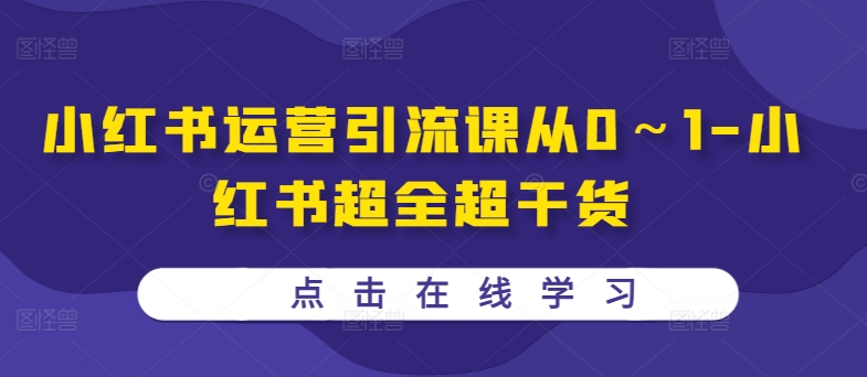 小红书运营引流课从0～1-小红书超全超干货-网创星球