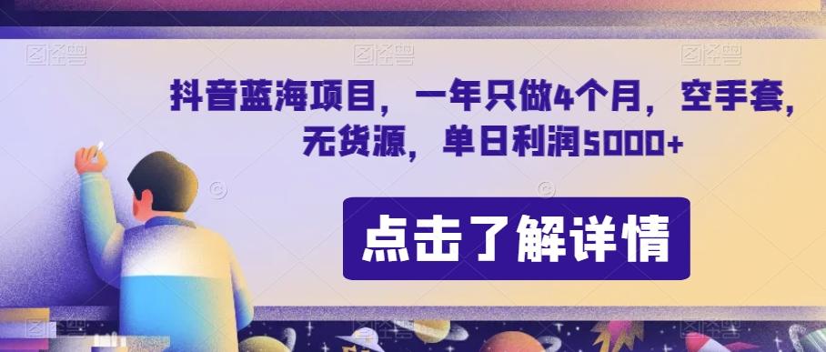 抖音蓝海项目，一年只做4个月，空手套，无货源，单日利润5000+【揭秘】-网创星球