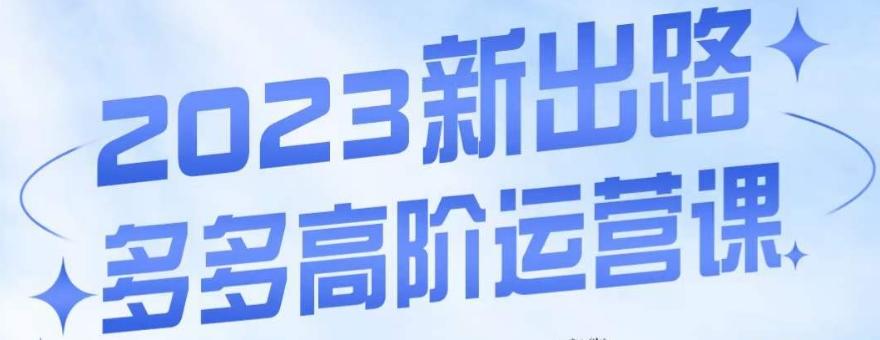 大炮·多多高阶运营课，3大玩法助力打造爆款，实操玩法直接亮出干货-网创星球