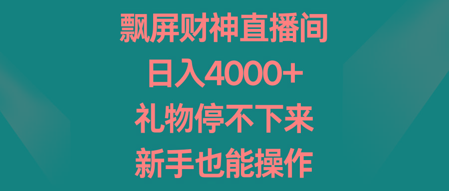 飘屏财神直播间，日入4000+，礼物停不下来，新手也能操作-网创星球