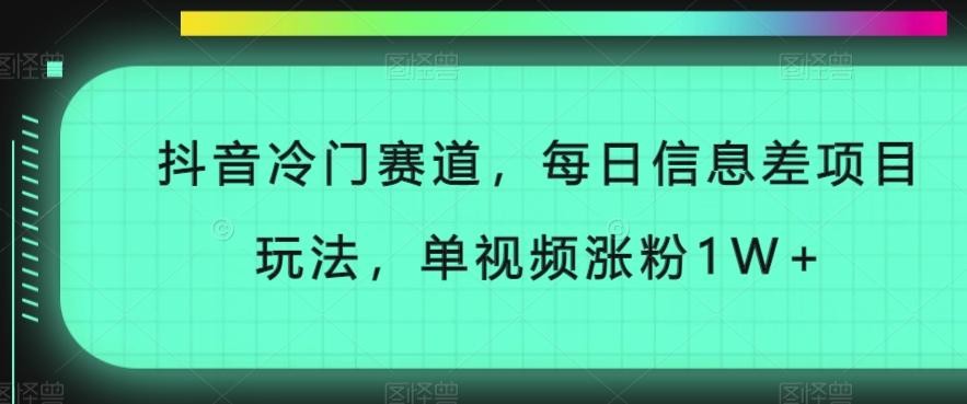 抖音冷门赛道，每日信息差项目玩法，单视频涨粉1W+-网创星球