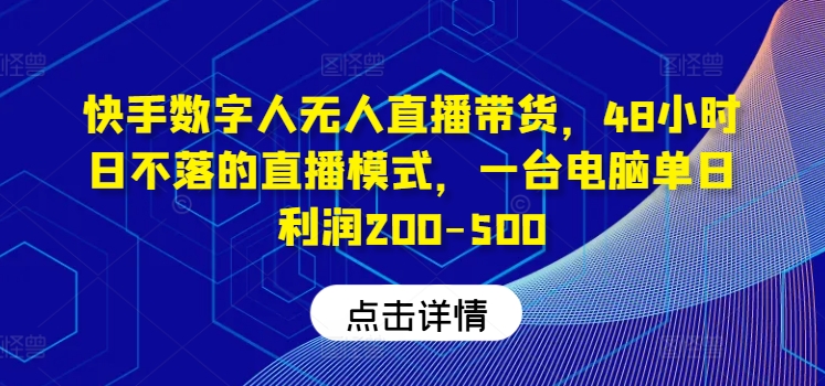 快手数字人无人直播带货，48小时日不落的直播模式，一台电脑单日利润200-500-网创星球