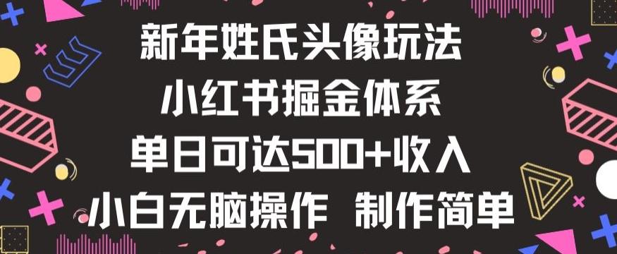 新年姓氏头像新玩法，小红书0-1搭建暴力掘金体系，小白日入500零花钱【揭秘】-网创星球
