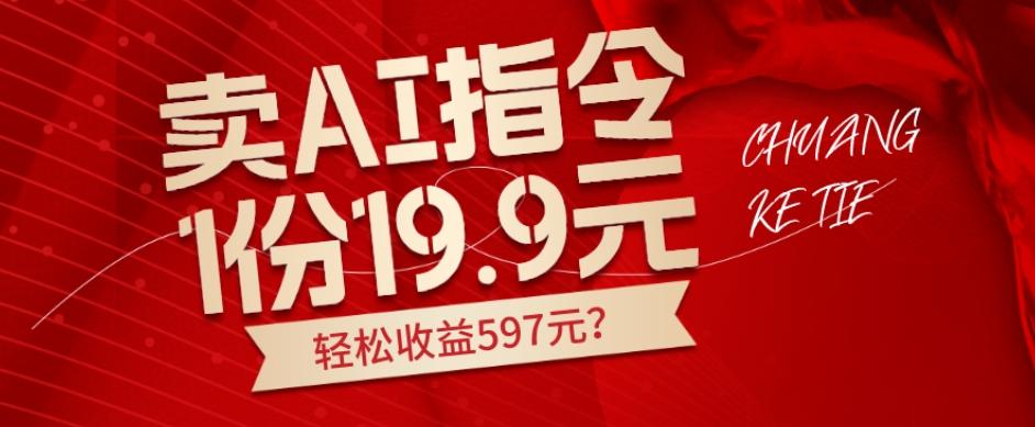 卖AI指令，1份19.9元，1天能卖30份？轻松收益597元？-网创星球