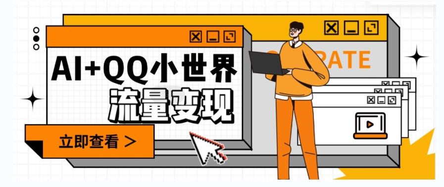 AI+QQ小世界流量变现项目，视频非常容易爆，教程简单无脑，收益非常可观-网创星球