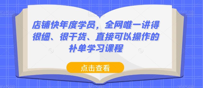 店铺快年度学员，全网唯一讲得很细、很干货、直接可以操作的补单学习课程-网创星球
