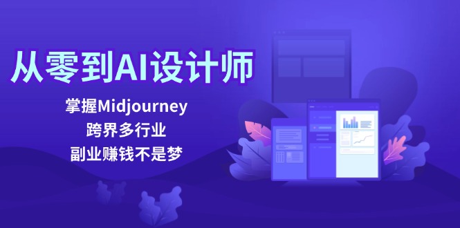 从零到AI设计师：掌握Midjourney，跨界多行业，副业赚钱不是梦-网创星球