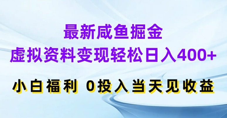 最新咸鱼掘金，虚拟资料变现，轻松日入400+，小白福利，0投入当天见收益【揭秘】-网创星球