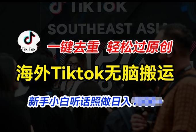海外Tiktok短视频无脑搬运，一键去重轻松过原创，新手小白听话照做日入几张【揭秘】-网创星球