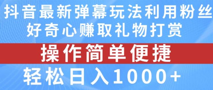 抖音弹幕最新玩法，利用粉丝好奇心赚取礼物打赏，轻松日入1000+-网创星球