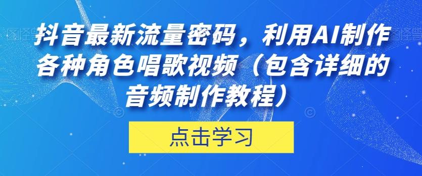 抖音最新流量密码，利用AI制作各种角色唱歌视频（包含详细的音频制作教程）【揭秘】-网创星球