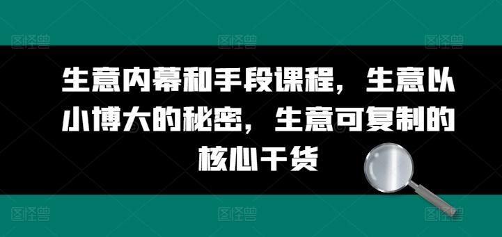生意内幕和手段课程，生意以小博大的秘密，生意可复制的核心干货-网创星球