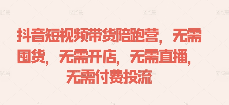 抖音短视频带货陪跑营，无需囤货、无需开店、无需直播,无需付费投流-网创星球