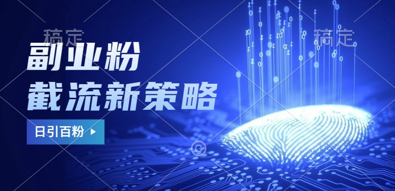 副业粉截流玩法与更新，不废号， 不封号。日引100+-网创星球