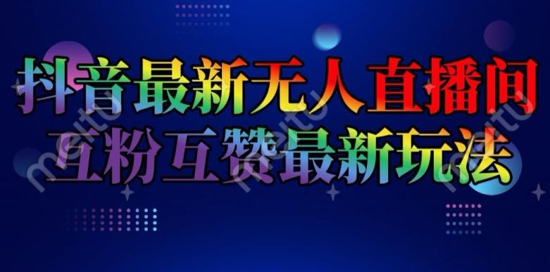 抖音最新无人直播间互粉互赞新玩法，一天收益2k+【揭秘】-网创星球