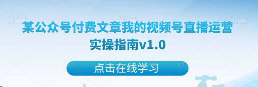某公众号付费文章我的视频号直播运营实操指南v1.0-网创星球