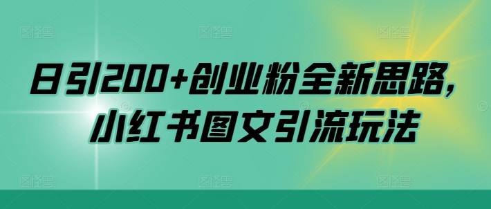 日引200+创业粉全新思路，小红书图文引流玩法【揭秘】-网创星球