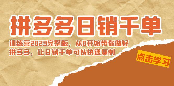 拼多多日销千单训练营2023完整版，从0开始带你做好拼多多，让日销千单可…-网创星球