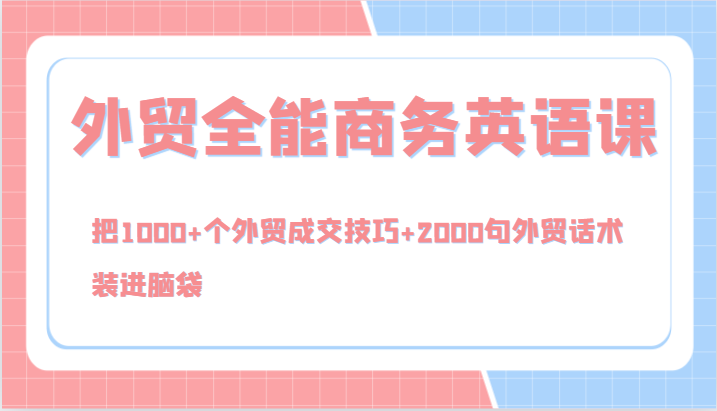 外贸全能商务英语课，把1000+个外贸成交技巧+2000句外贸话术，装进脑袋(144节)-网创星球