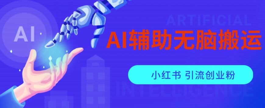 AI辅助无脑搬运小红薯爆款笔记矩阵操作无限引流创业粉【揭秘】-网创星球
