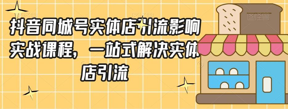 抖音同城号实体店引流营销实战课程，一站式解决实体店引流-网创星球