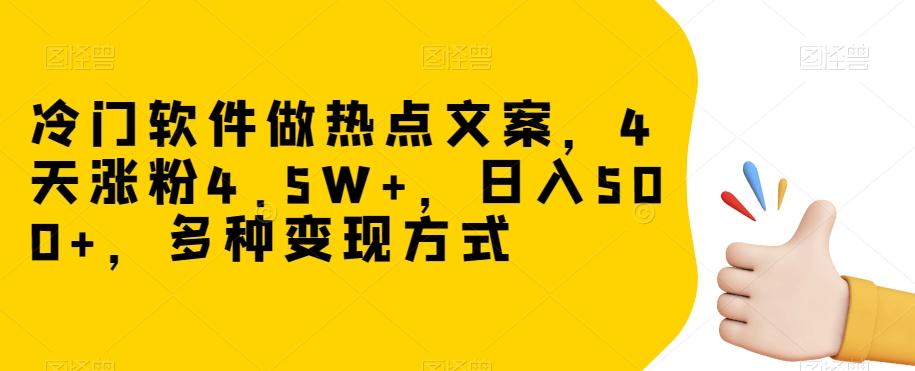 冷门软件做热点文案，4天涨粉4.5W+，日入500+，多种变现方式【揭秘】-网创星球