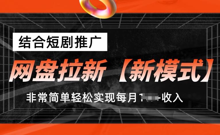 网盘拉新【新模式】，结合短剧推广，听话照做，非常简单轻松实现每月1w+收入【揭秘】-网创星球