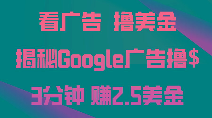看广告，撸美金！3分钟赚2.5美金！日入200美金不是梦！揭秘Google广告…-网创星球