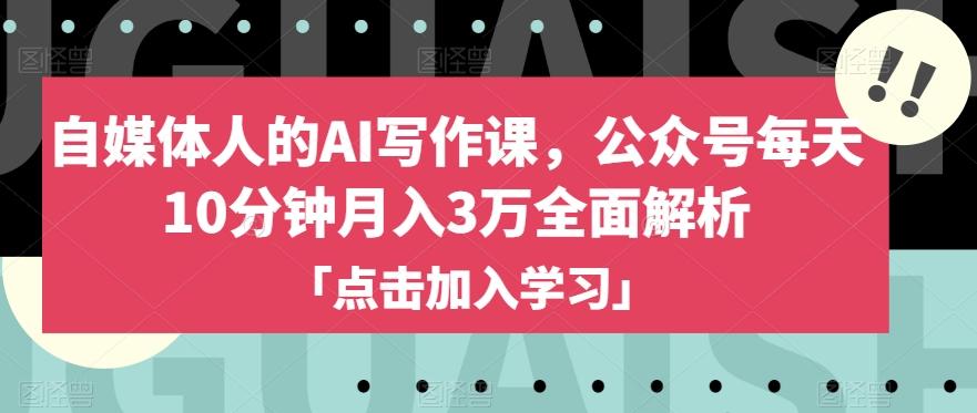 自媒体人的AI写作课，公众号每天10分钟月入3万全面解析-网创星球