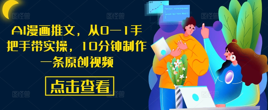AI漫画推文，从0—1手把手带实操，10分钟制作一条原创视频-网创星球