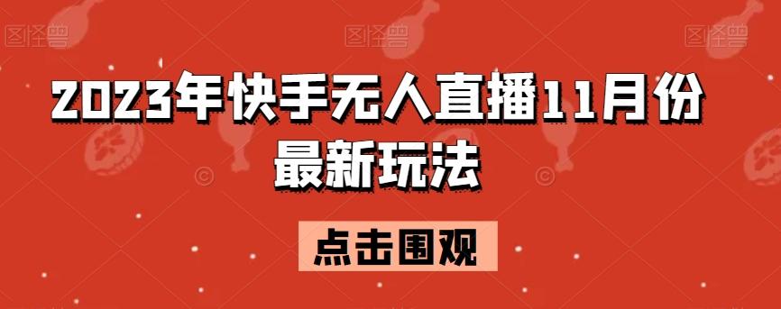 2023年快手无人直播11月份最新玩法-网创星球
